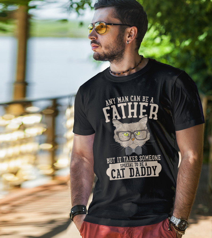 Any Man Can Be A Father But It Takes Someone Special To Be A Cat Daddy T-Shirt