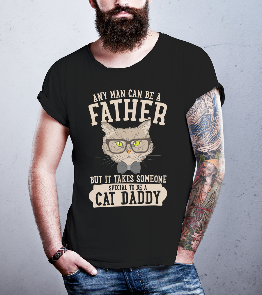 Any Man Can Be A Father But It Takes Someone Special To Be A Cat Daddy T-Shirt
