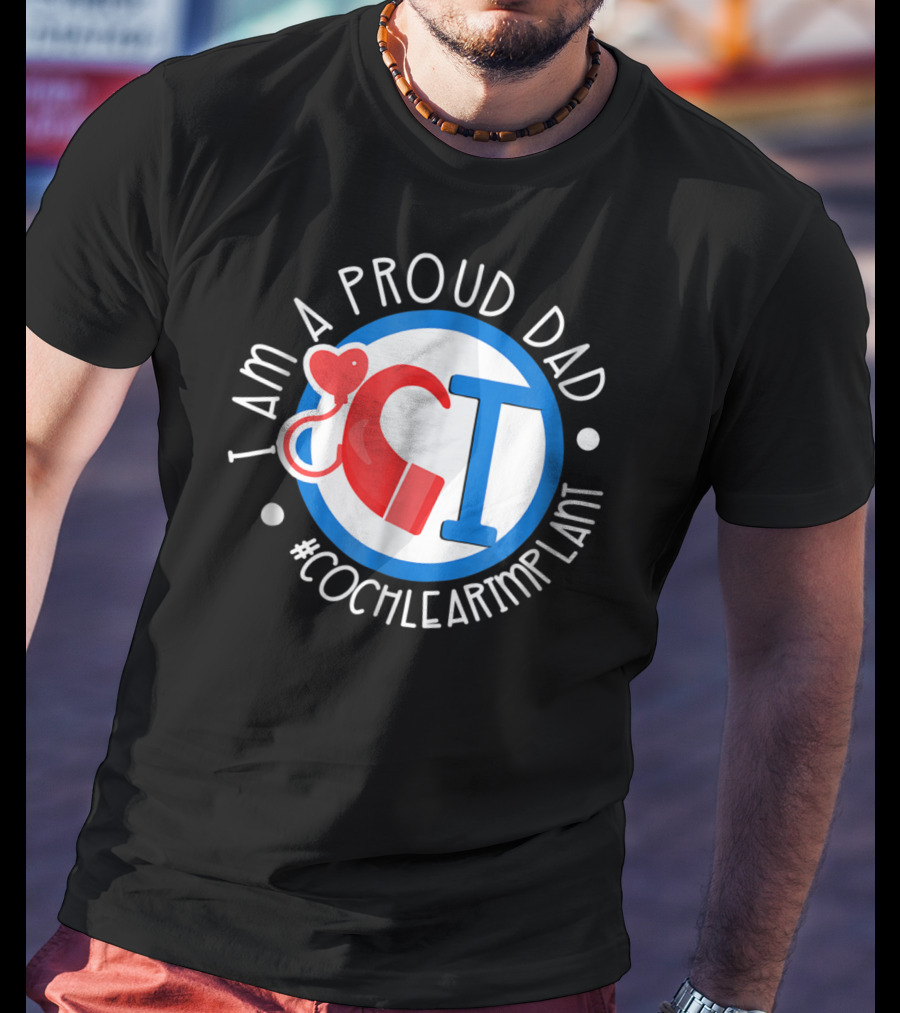 I Am A Proud Dad Cochlear Implant #CochlearImplant T-Shirt