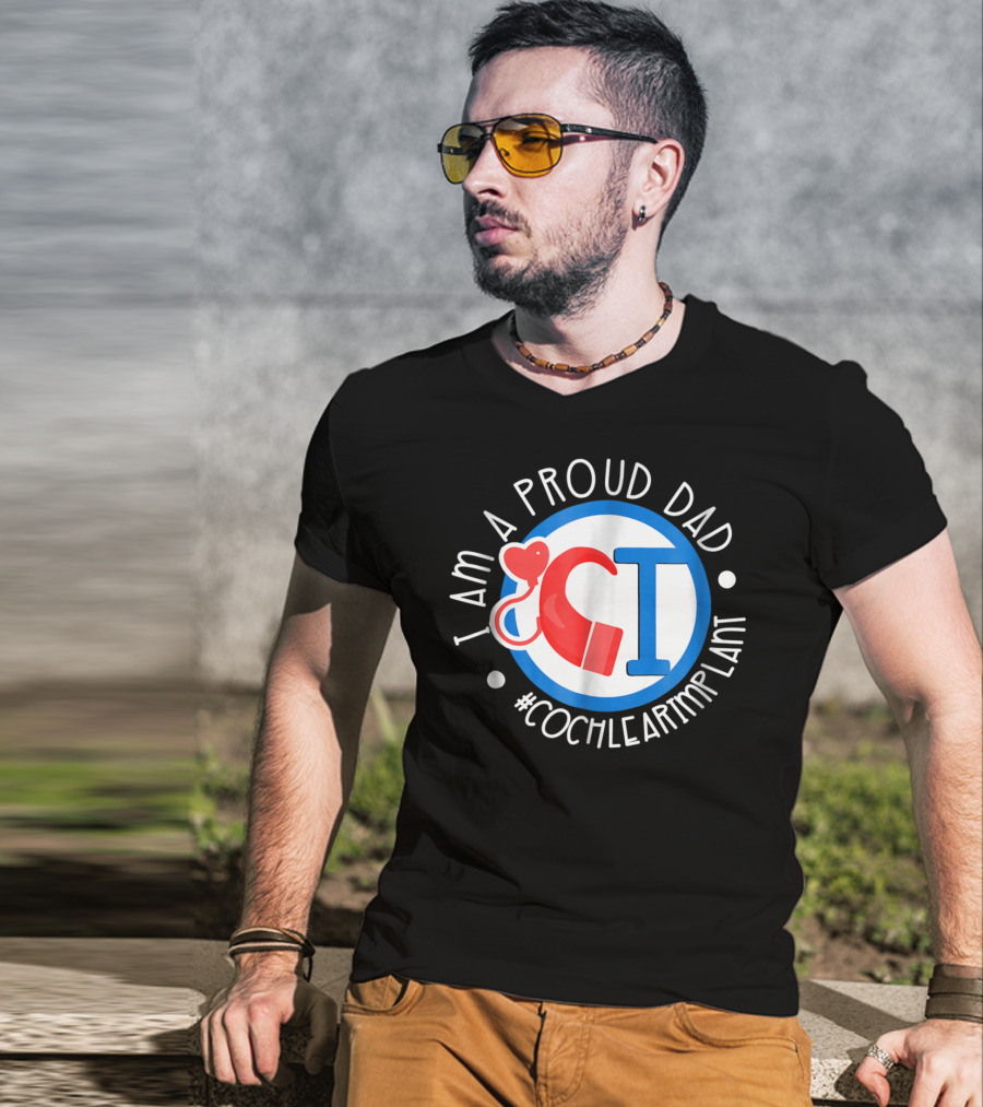 I Am A Proud Dad Cochlear Implant #CochlearImplant T-Shirt
