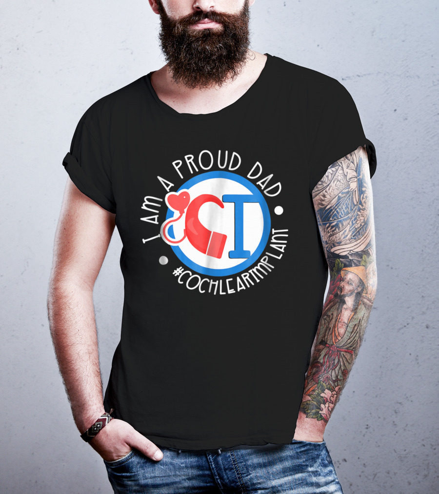 I Am A Proud Dad Cochlear Implant #CochlearImplant T-Shirt