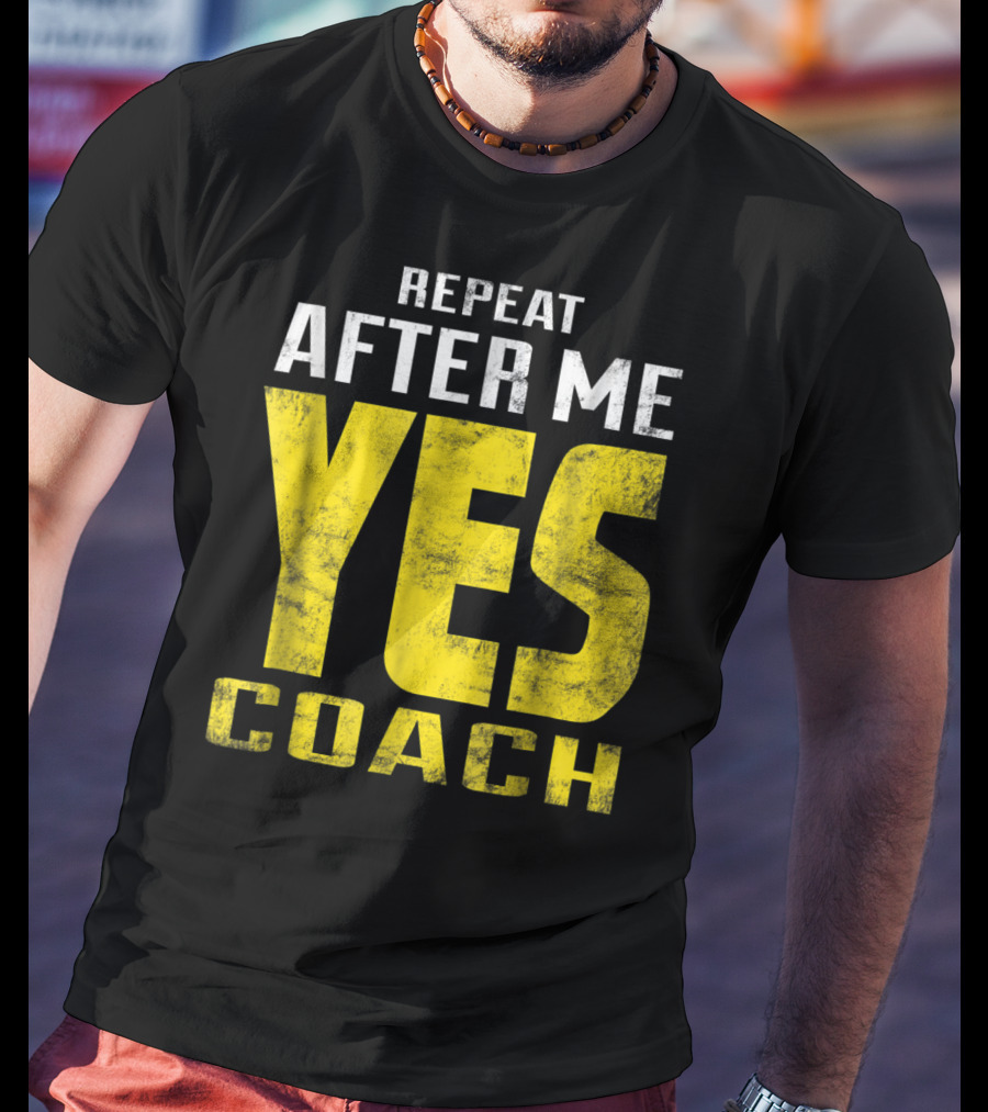 Repeat After Me Yes Coach Dad Coach For Football Baseball Tennis Coach81 T-Shirt