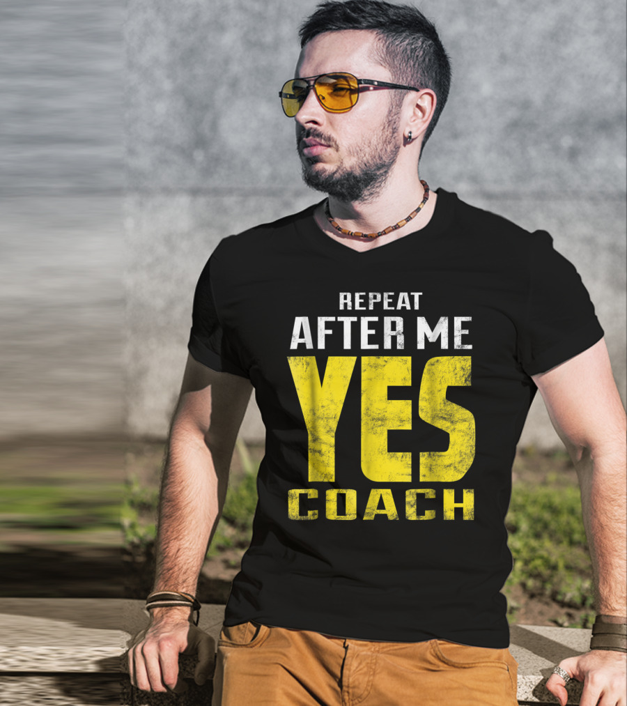 Repeat After Me Yes Coach Dad Coach For Football Baseball Tennis Coach81 T-Shirt