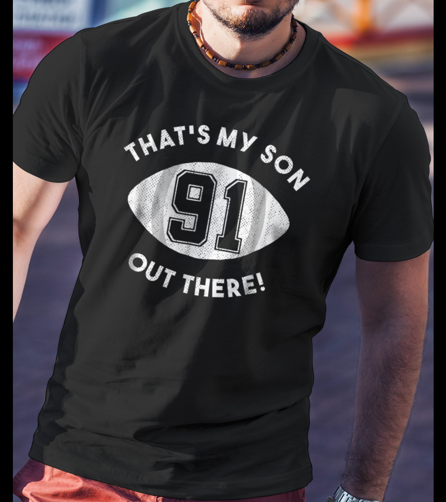 That's My Son Out There 91 Football Dad NinetyOne T-Shirt