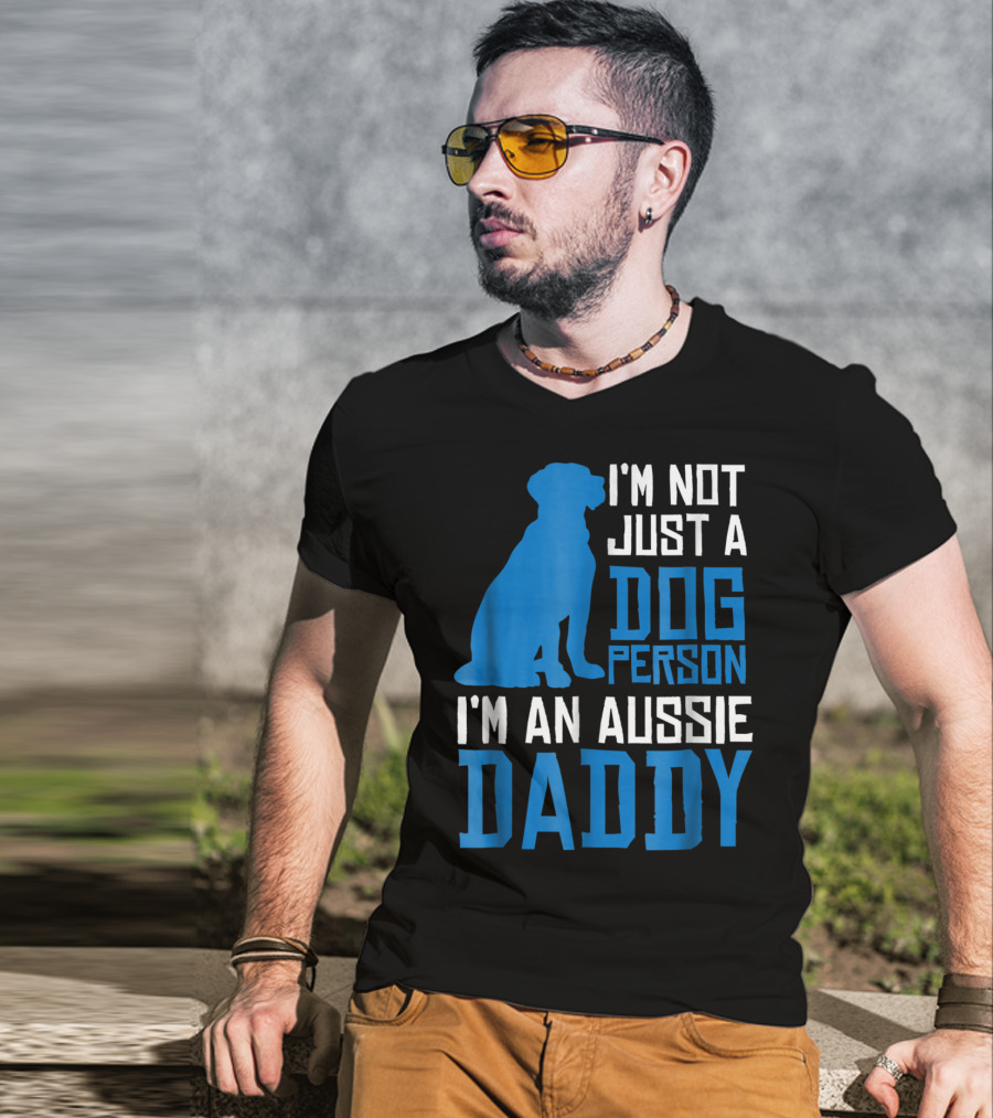 I'm Not Just A Dog Person I'm An Aussie Daddy T-Shirt