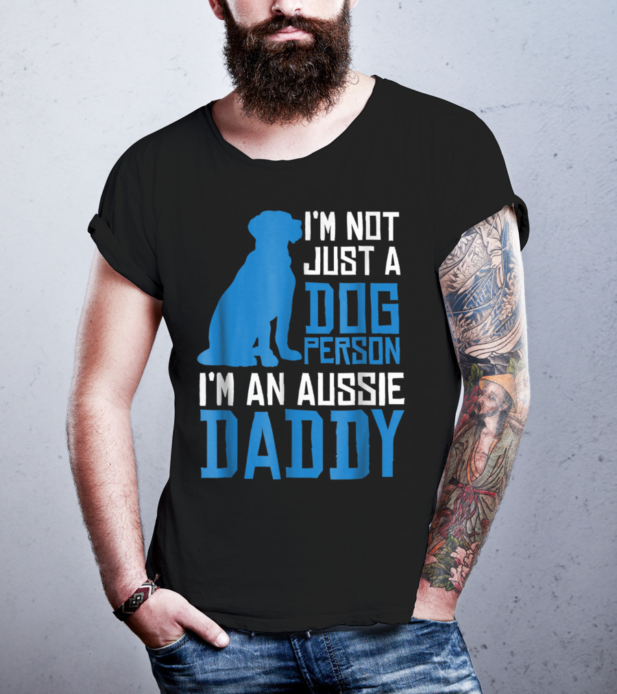 I'm Not Just A Dog Person I'm An Aussie Daddy T-Shirt