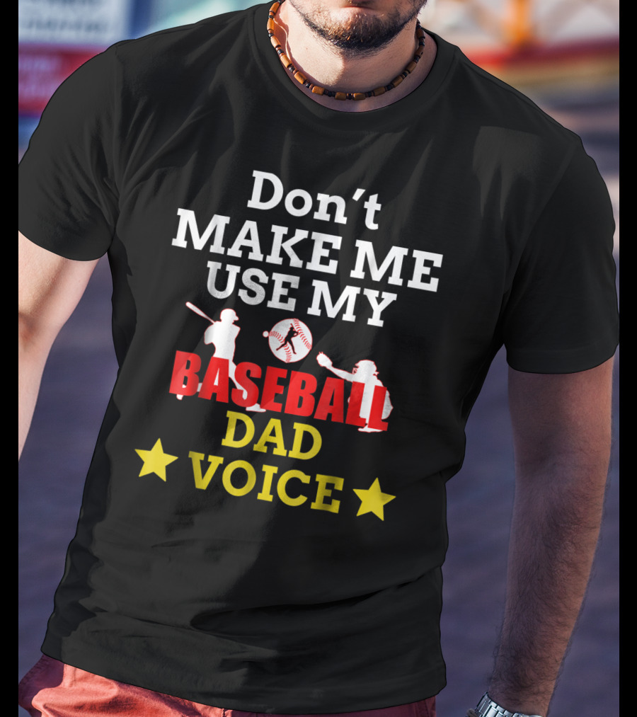 Don't Make Me Use My Baseball Dad Voice T-Shirt