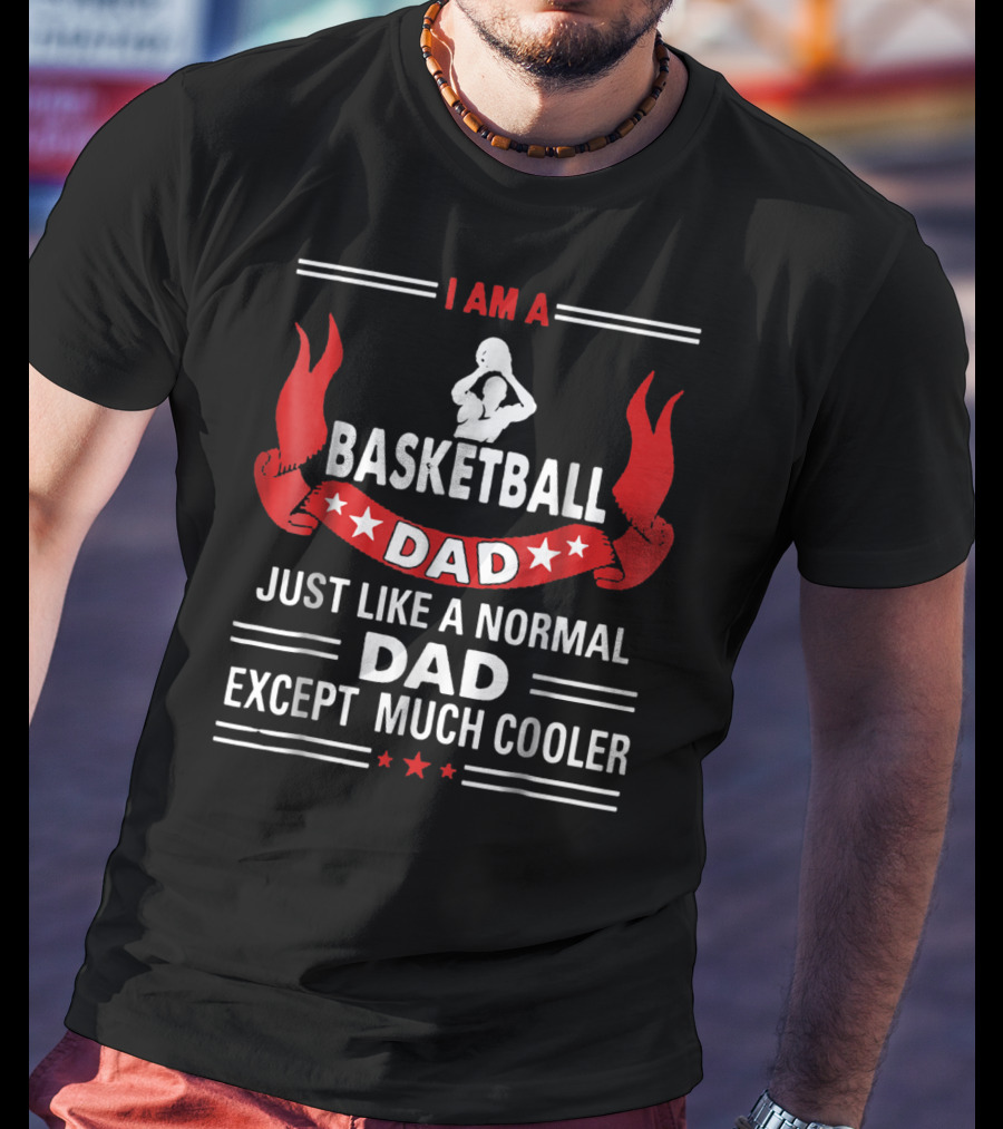 I Am A Basketball Dad Just Like A Normal Dad Except Much Cooler T-Shirt