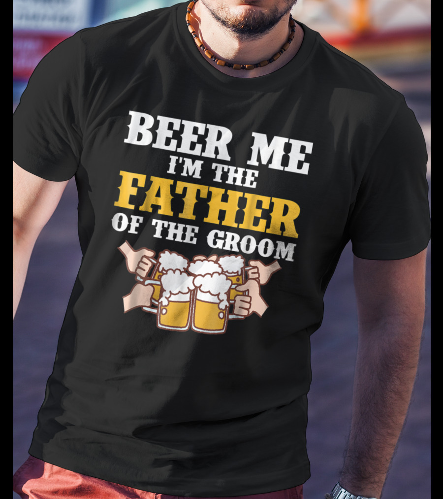Beer Me I'm The Father Of The Groom With Beer Mugs T-Shirt