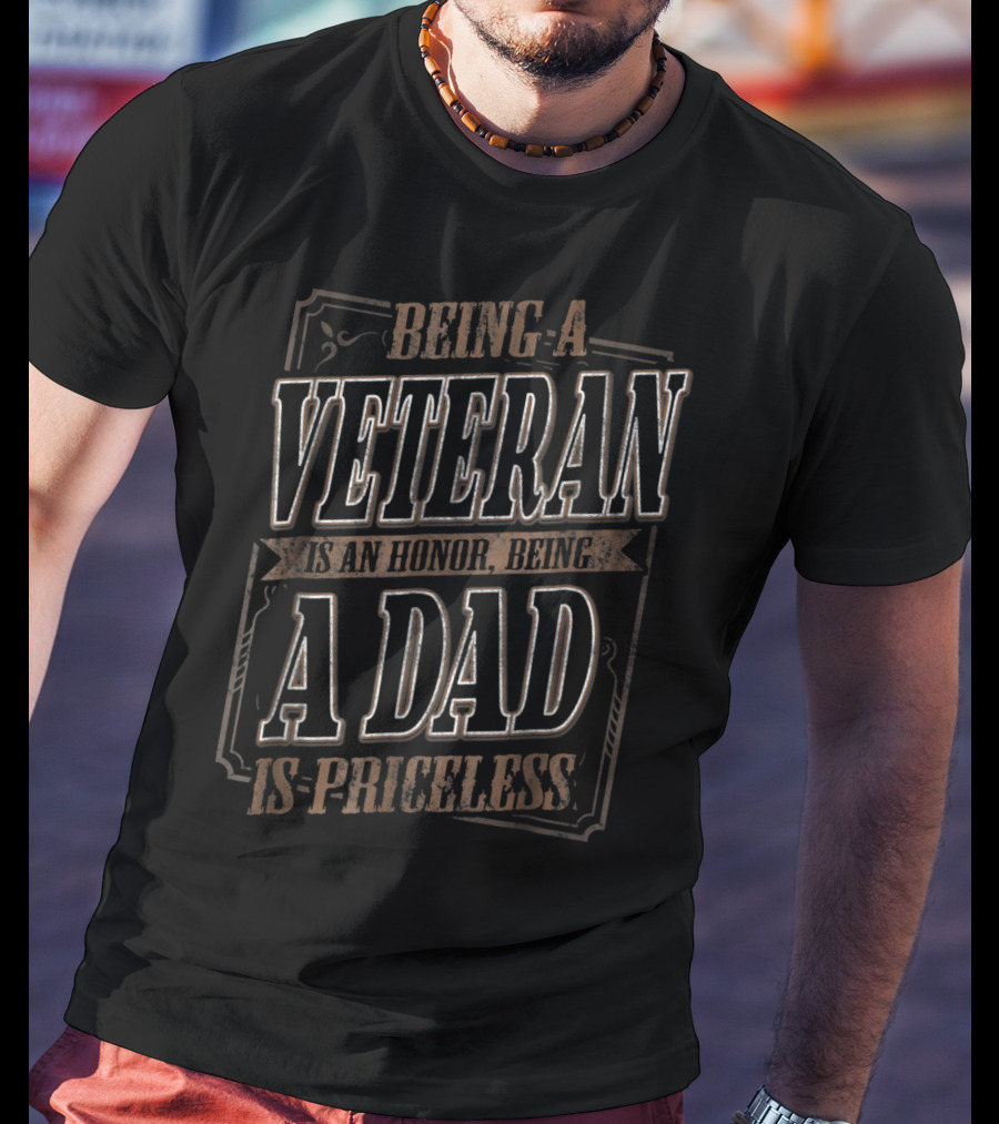 Being A Veteran Is An Honor Being A Dad Is Priceless T-Shirt