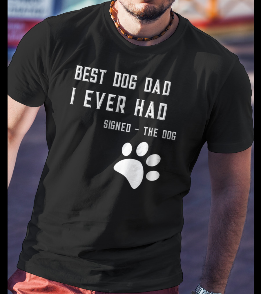 Best Dog Dad I Ever Had Signed The Dog Paw Prints T-Shirt
