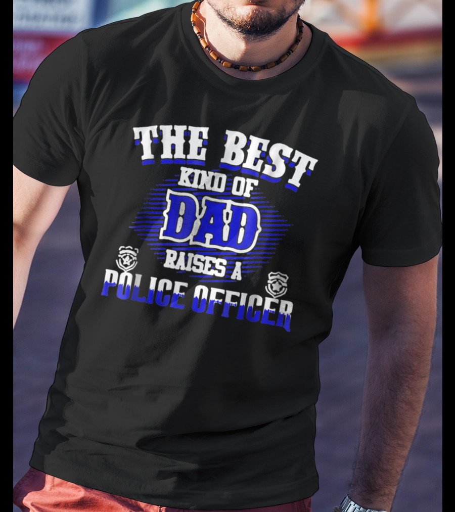 The Best Kind Of Dad Raises A Police Officer T-Shirt