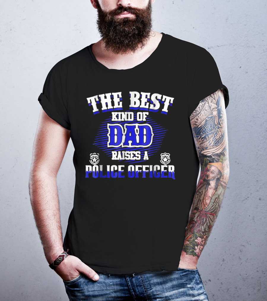 The Best Kind Of Dad Raises A Police Officer T-Shirt