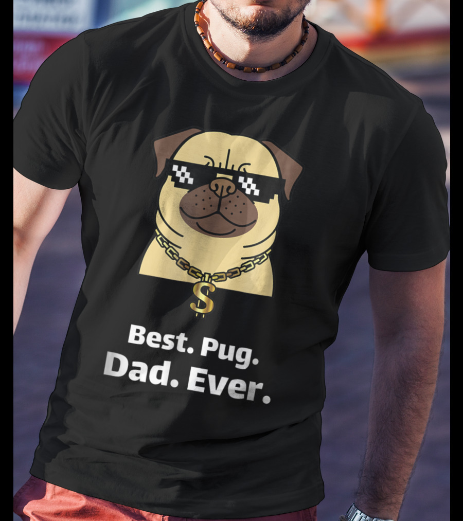 Best Pug Dad Ever Funny Pug With Thug Life Glasses And Gold Chain T-Shirt