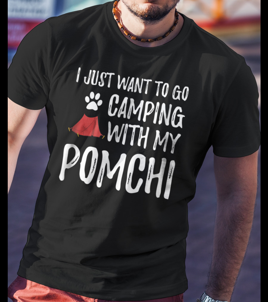 I Just Want To Go Camping With My Pomchi Dog Mom Or Dog Dad Camper T-Shirt