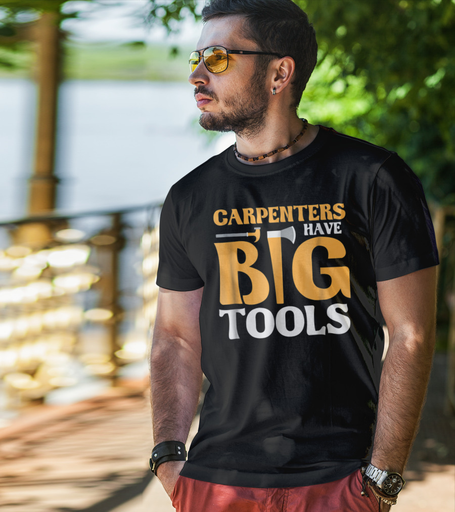 Carpenters Have Big Tools Axe Grandpa T-Shirt