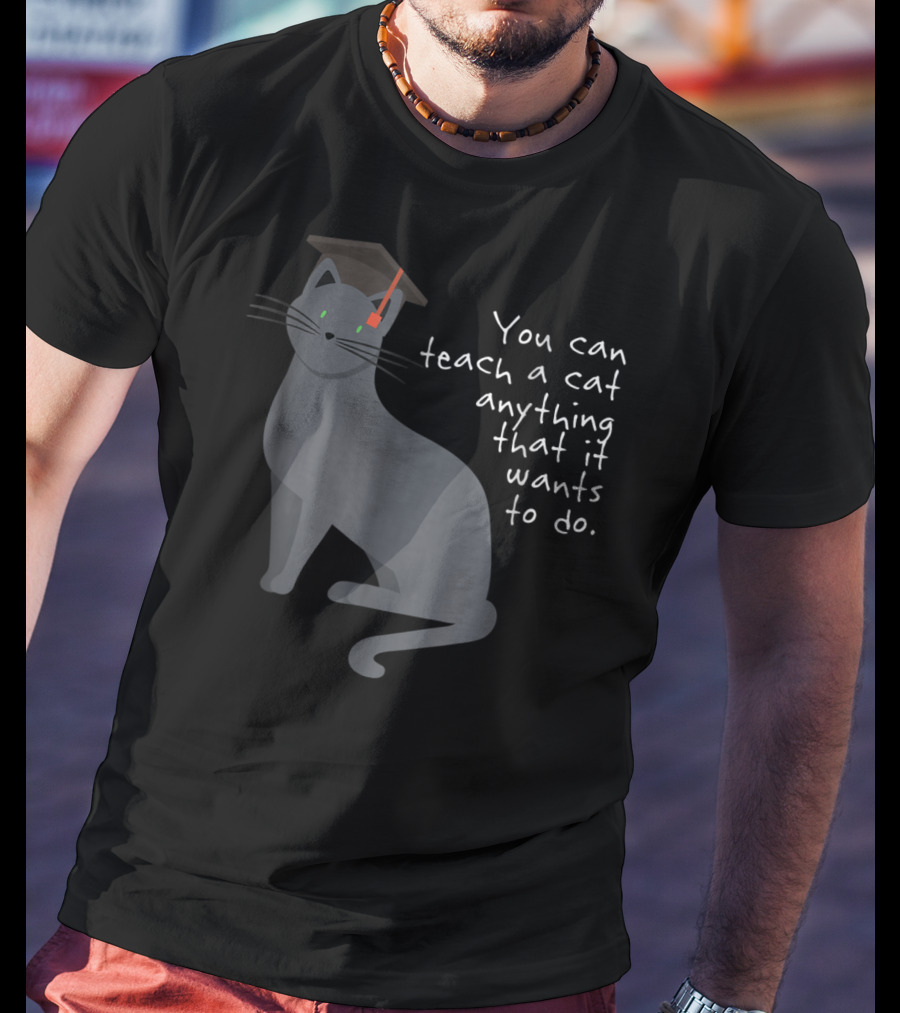 You Can Teach A Cat Anything That It Wants To Do Cat Dad78 T-Shirt