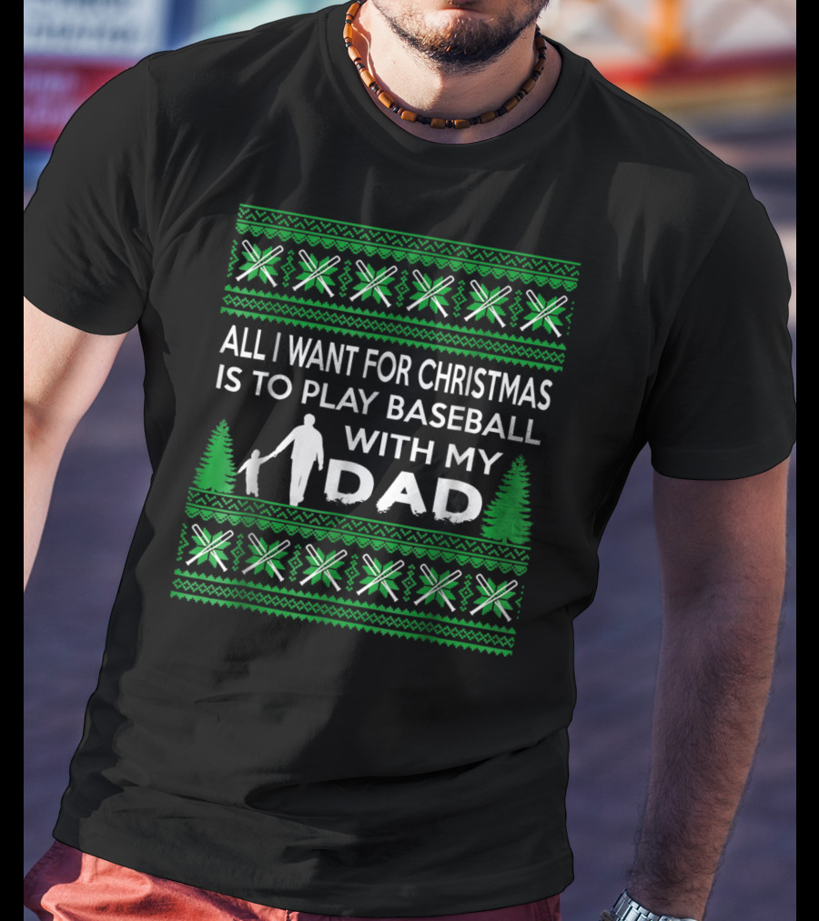 All I Want For Christmas Is To Play Baseball With My Dad Festive T-Shirt