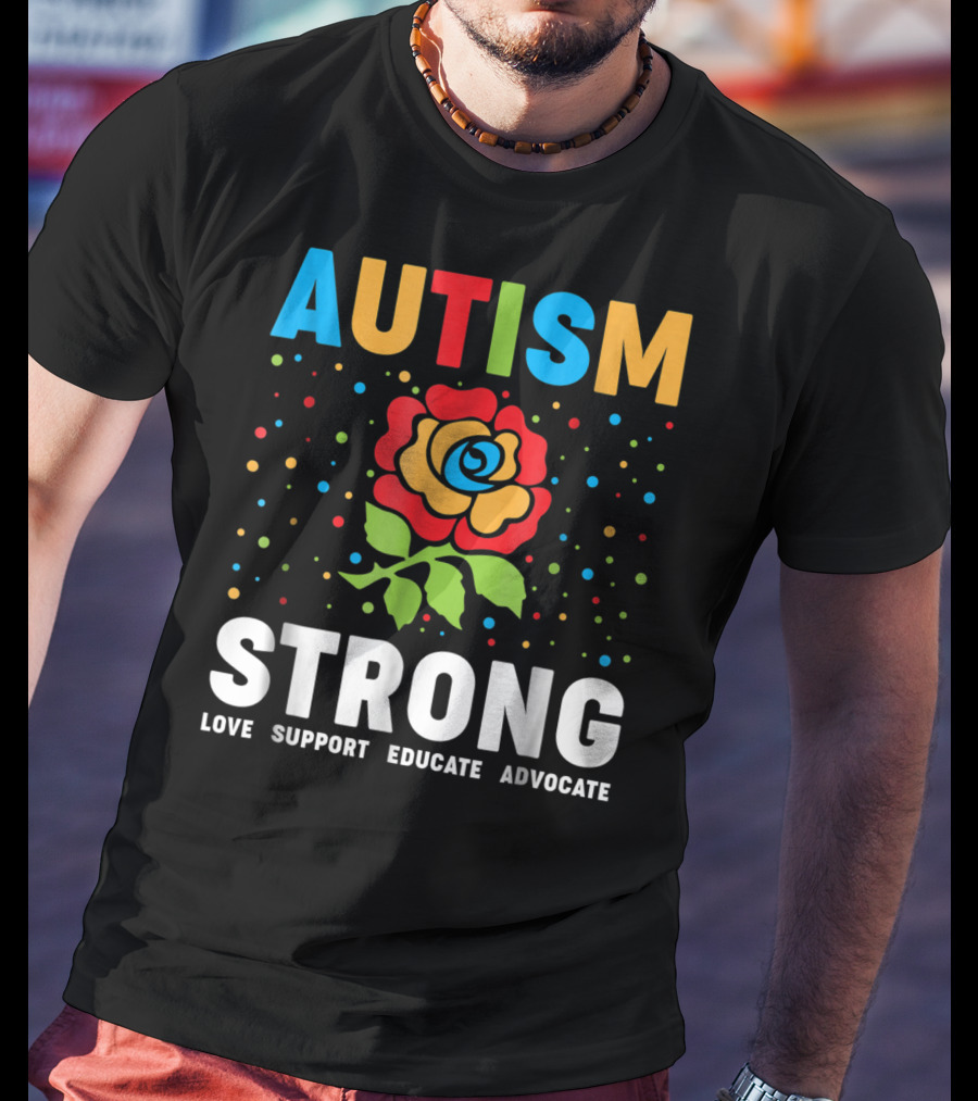 Autism Strong Love Support Educate Advocate Flower T-Shirt