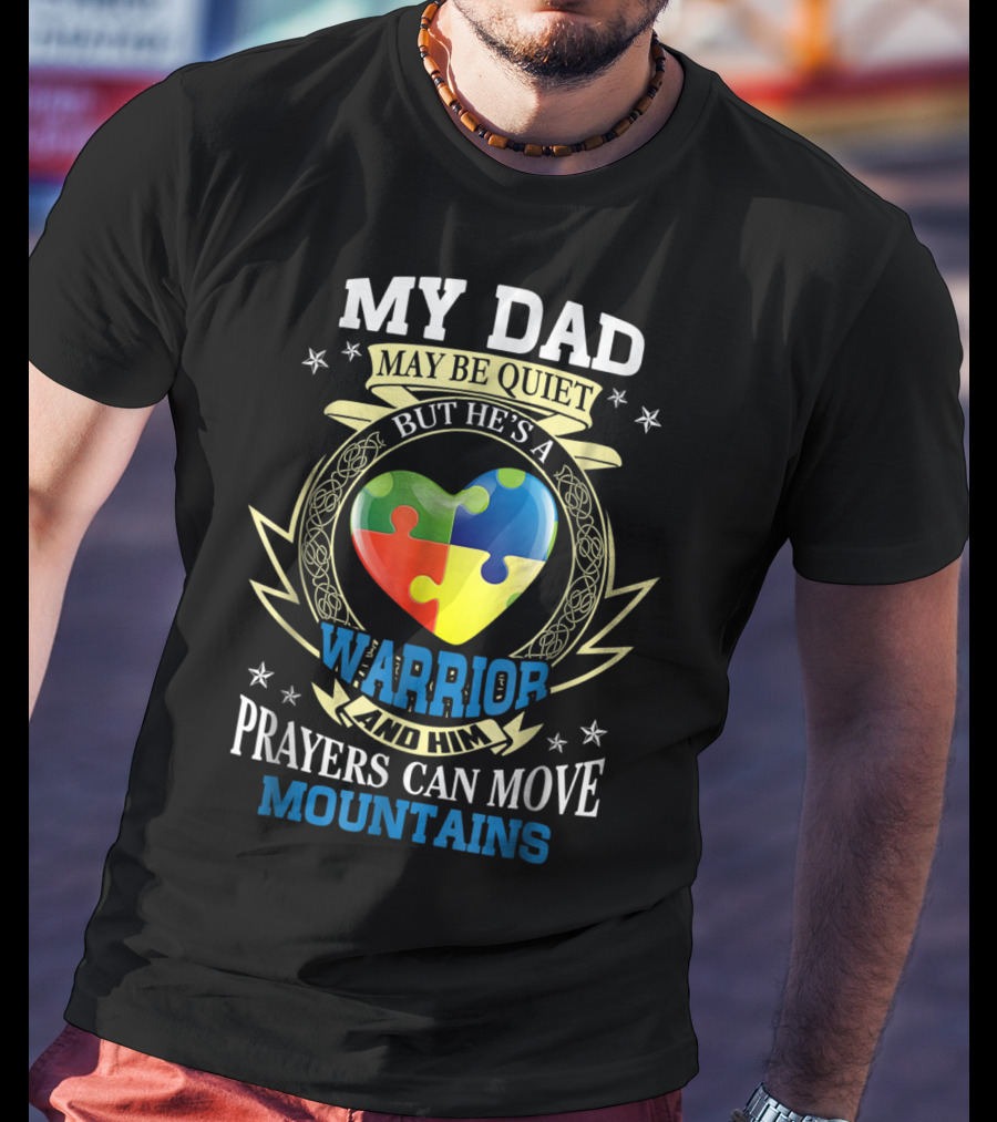 My Dad May Be Quiet But He's A Warrior And Him Prayers Can Move Mountains Autism Awareness T-Shirt