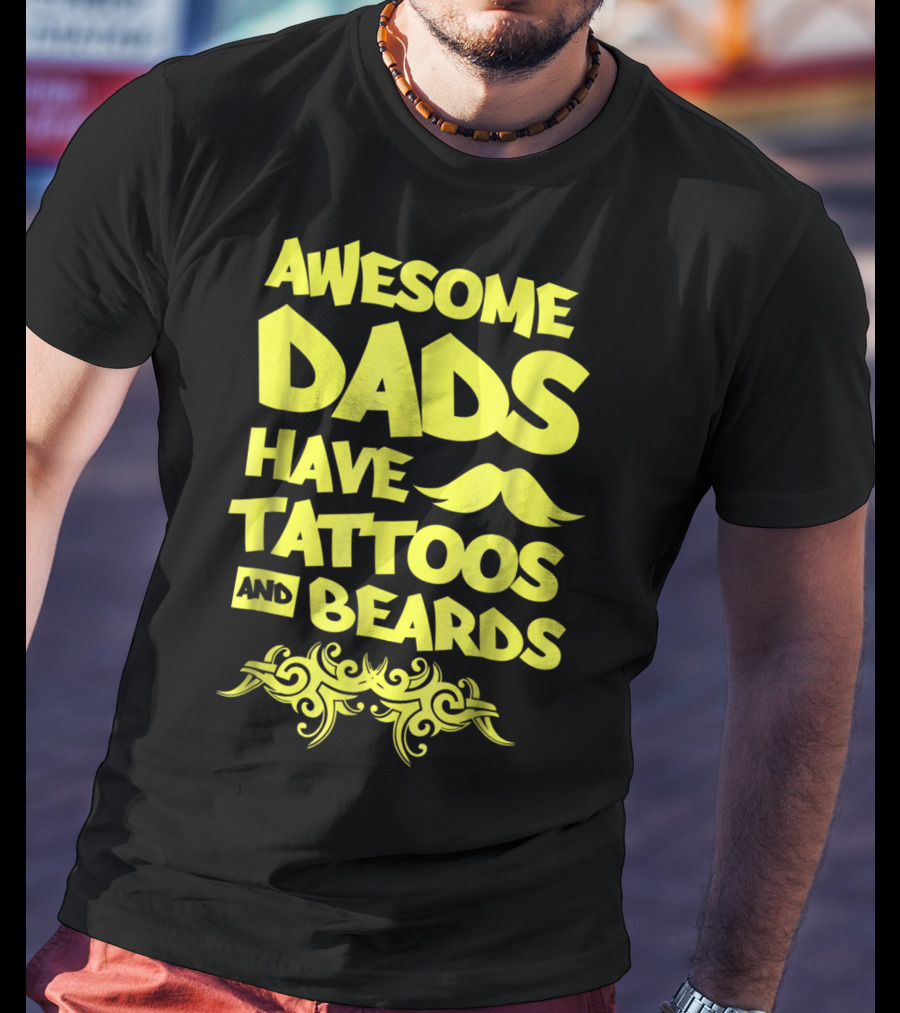 Awesome Dads Have Tattoos And Beards Mustache T-Shirt