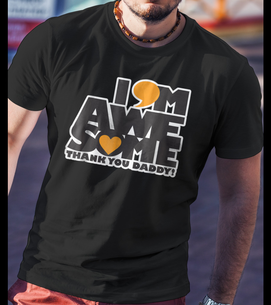 I Am Awesome Thank You Daddy T-Shirt