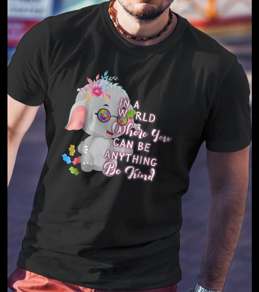 In A World Where You Can Be Anything Be Kind Autism Awareness Elephant With Floral Glasses T-Shirt