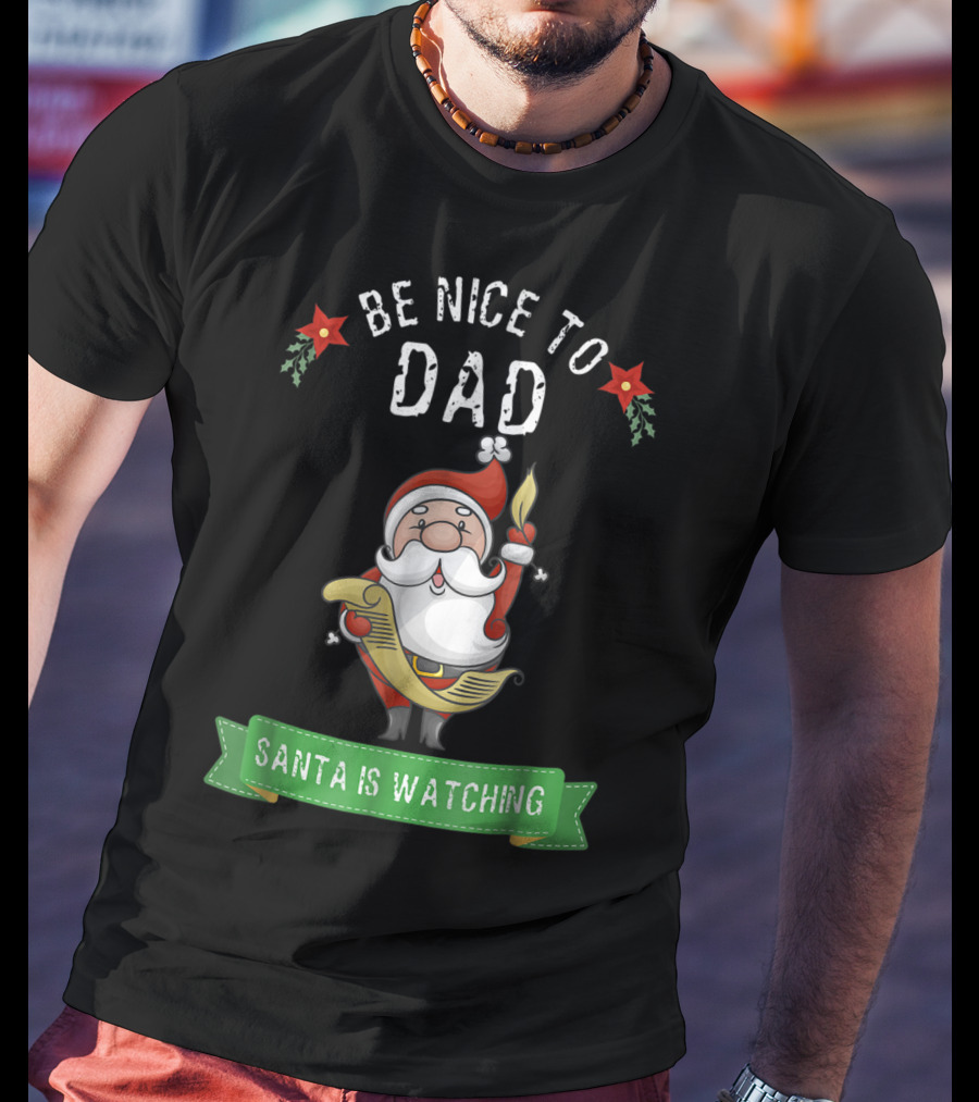 Be Nice To Dad Santa Is Watching T-Shirt