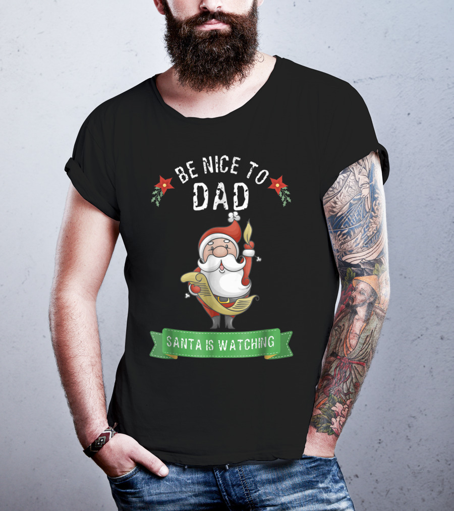 Be Nice To Dad Santa Is Watching T-Shirt