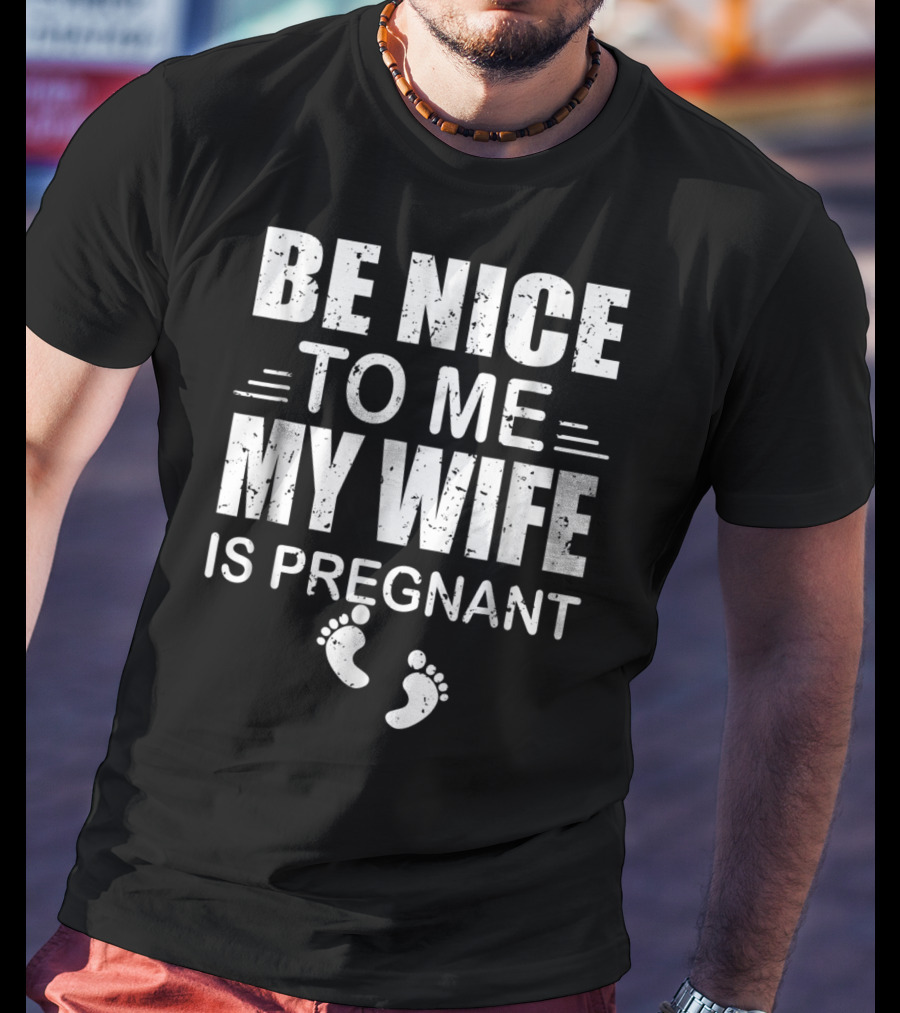 Be Nice To Me My Wife Is Pregnant New Dad Announcement Footprints T-Shirt