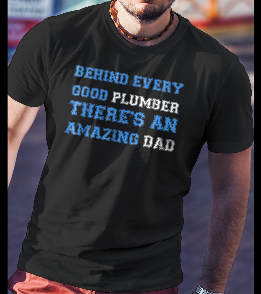 Behind Every Good Plumber There's An Amazing Dad T-Shirt