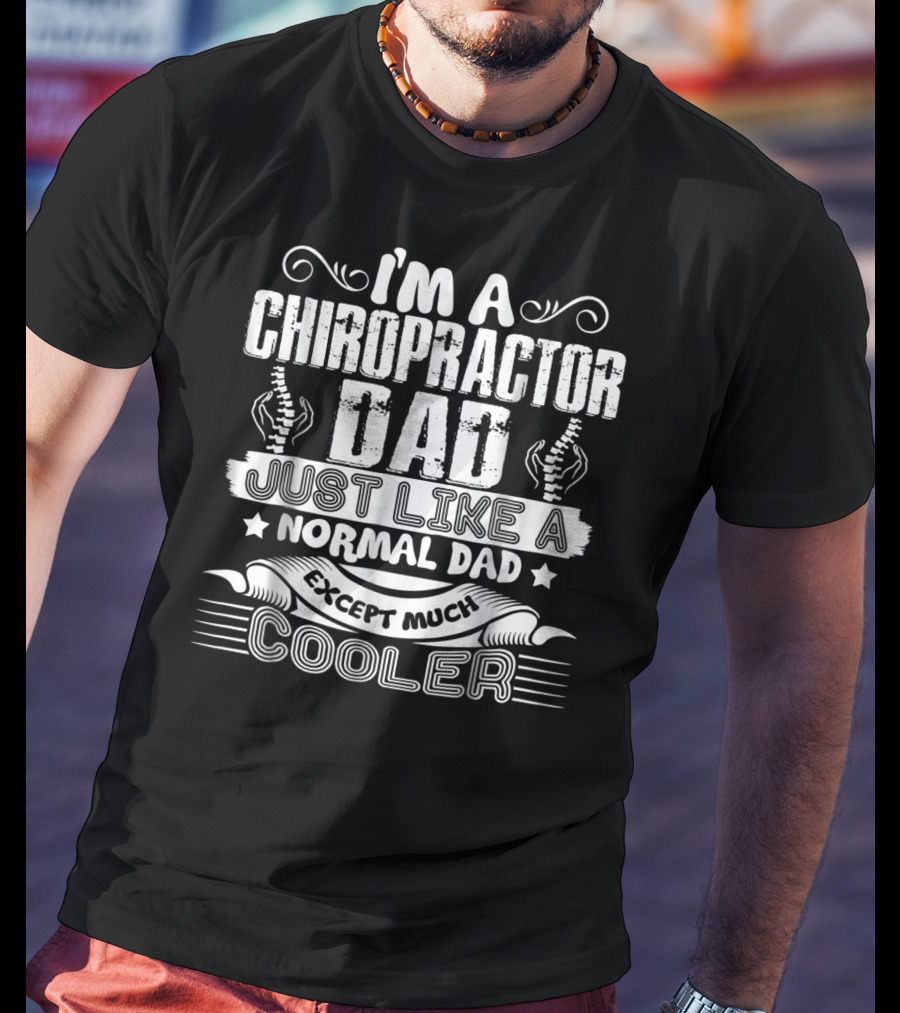 I'm A Chiropractor Dad Just Like A Normal Dad Except Much Cooler T-Shirt