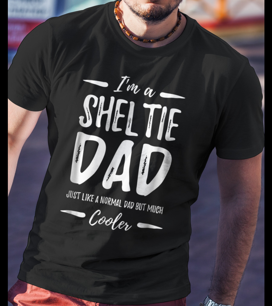 I'm A Sheltie Dad Just Like A Normal Dad But Much Cooler T-Shirt