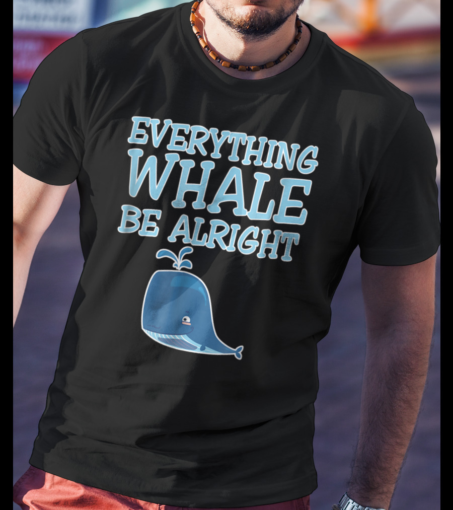 Everything Whale Be Alright Cute Funny Pun Dad Joke T-Shirt