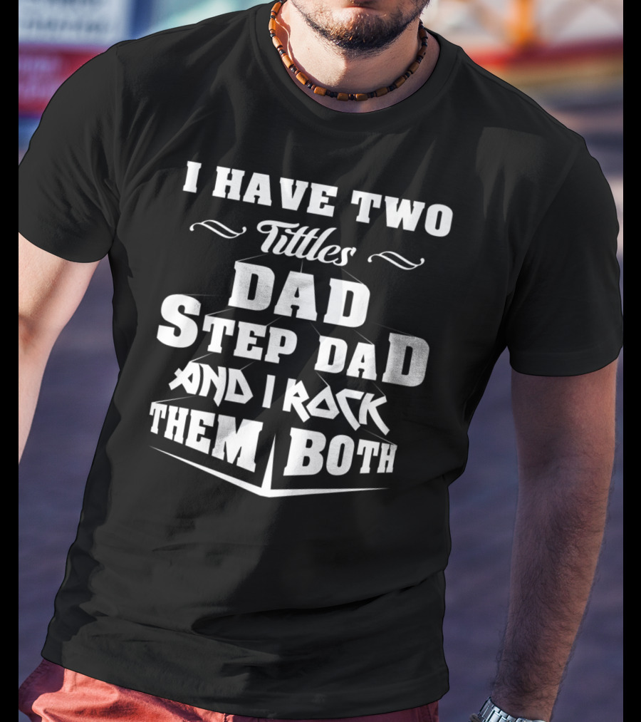 I Have Two Titles Dad Stepdad And I Rock Them Both T-Shirt