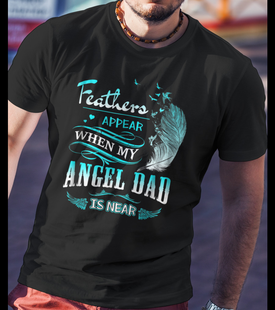 Feathers Appear When My Angel Dad Is Near Feather Wings And Birds Motif T-Shirt