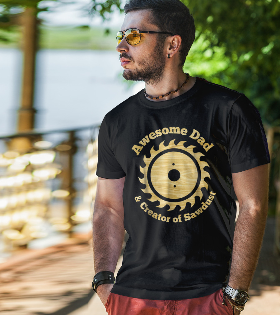 Awesome Dad And Creator Of Sawdust T-Shirt