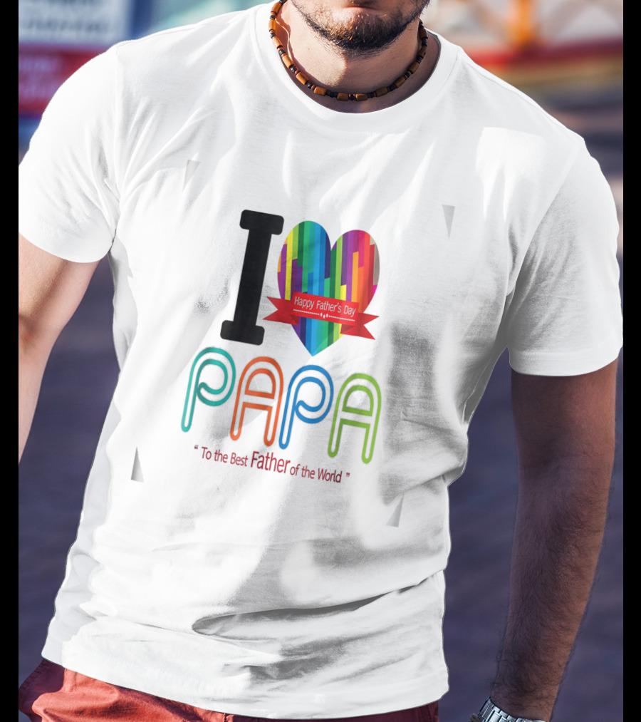 I Love Papa Happy Father's Day To The Best Father Of The World T-Shirt