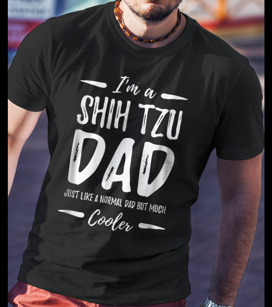 I'm A Shih Tzu Dad Just Like A Normal Dad But Much Cooler T-Shirt