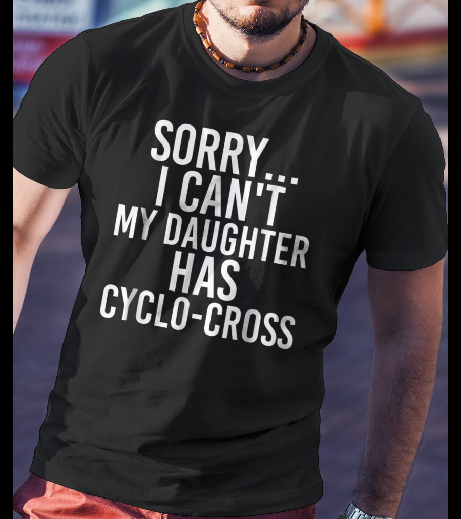 Sorry I Can't My Daughter Has Cyclo-Cross T-Shirt