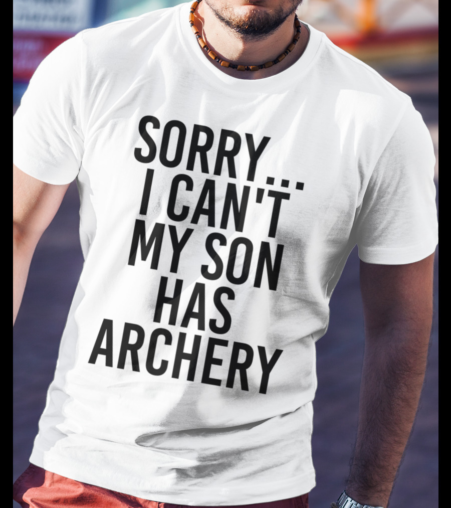 Sorry I Can't My Son Has Archery T-Shirt