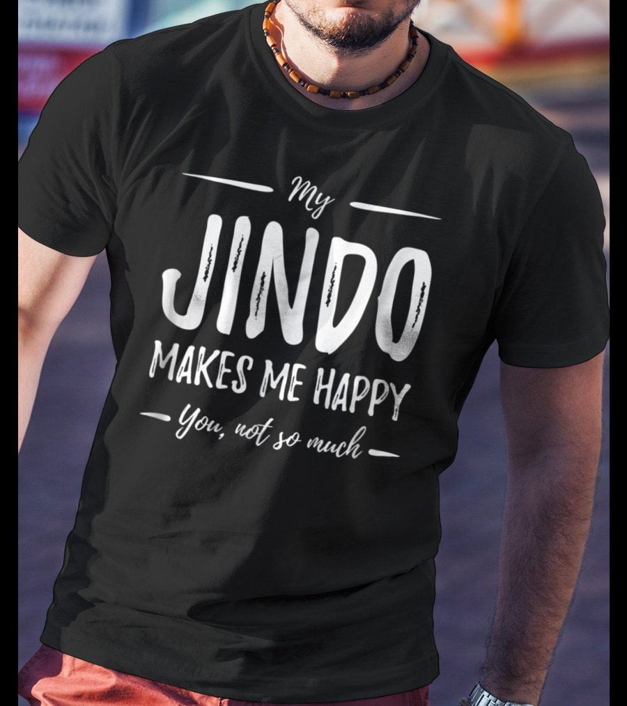 My Jindo Makes Me Happy You Not So Much T-Shirt
