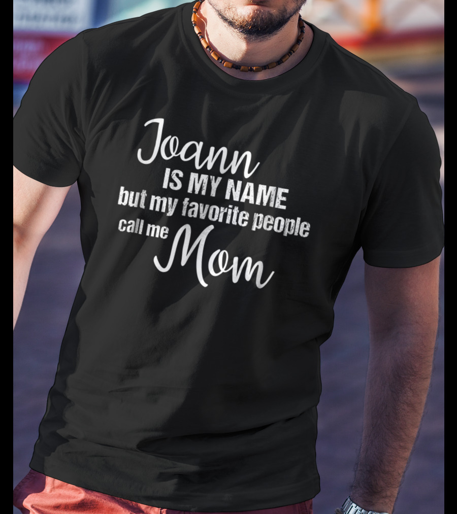 Joann Is My Name But My Favorite People Call Me Mom T-Shirt