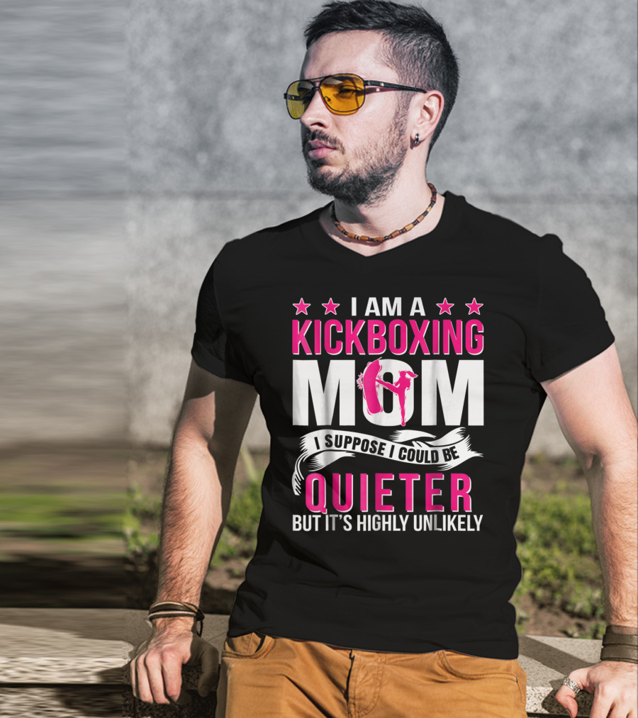 I Am A Kickboxing Mom I Suppose I Could Be Quieter But It's Highly Unlikely T-Shirt
