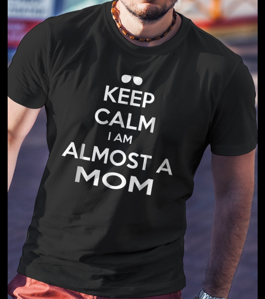 Keep Calm I Am Almost A Mom T-Shirt