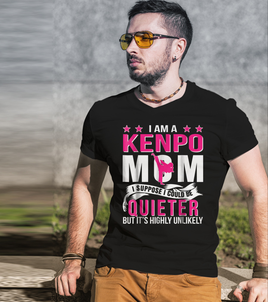 I Am A Kenpo Mom I Suppose I Could Be Quieter But It's Highly Unlikely T-Shirt