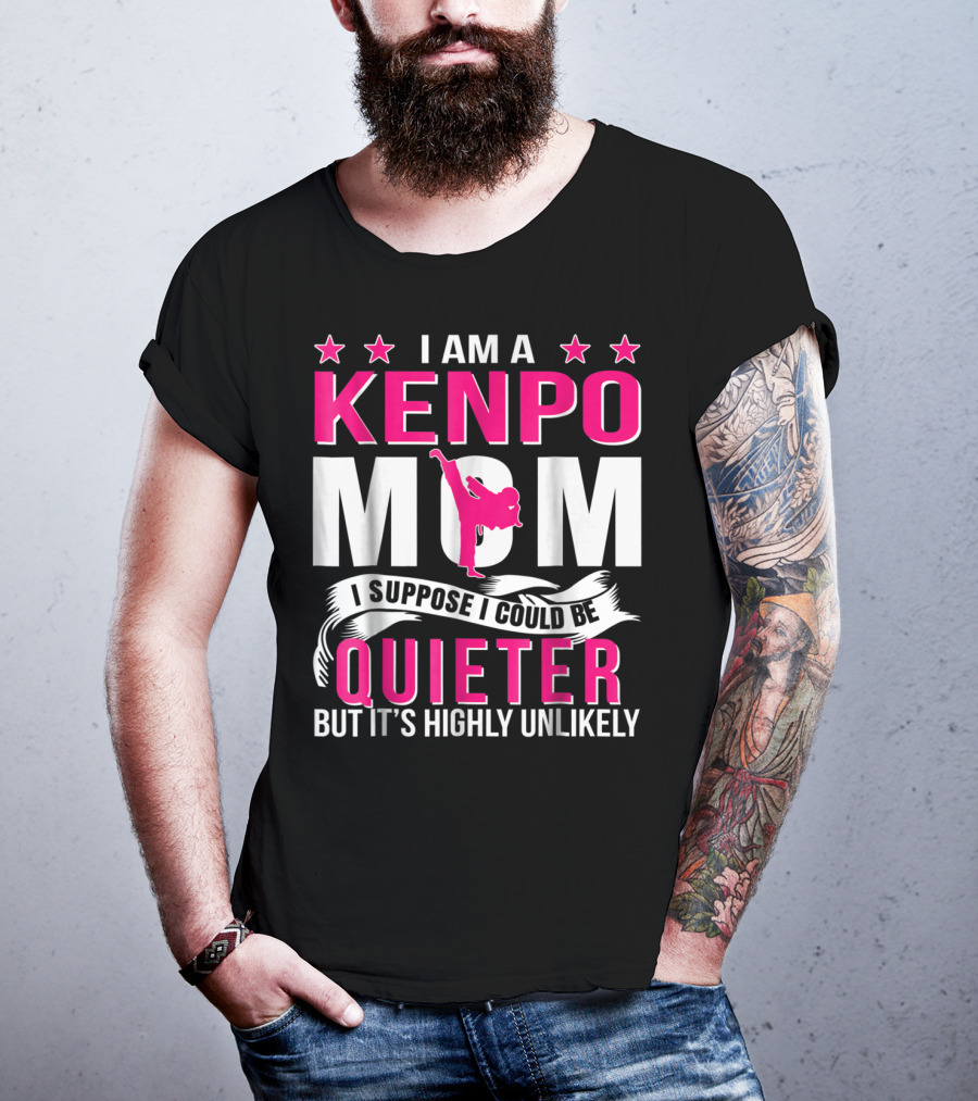 I Am A Kenpo Mom I Suppose I Could Be Quieter But It's Highly Unlikely T-Shirt