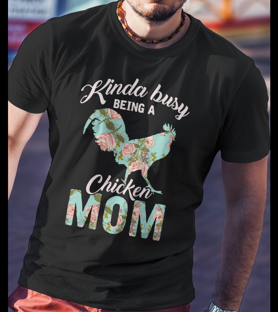 Kinda Busy Being A Chicken Mom Floral Chicken Farmer36 T-Shirt