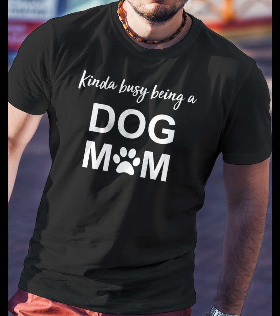 Kinda Busy Being A Dog Mom Paw Prints T-Shirt