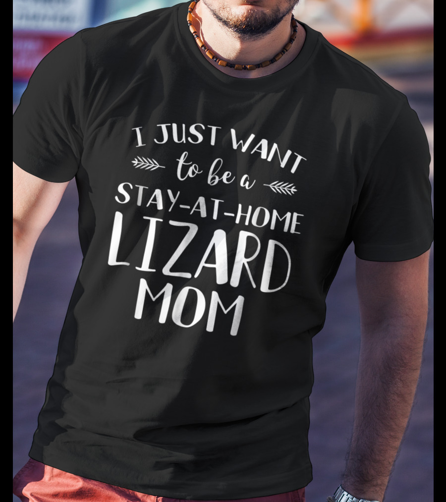 I Just Want To Be A Stay-At-Home Lizard Mom Lizard Gecko Iguana Chameleon T-Shirt